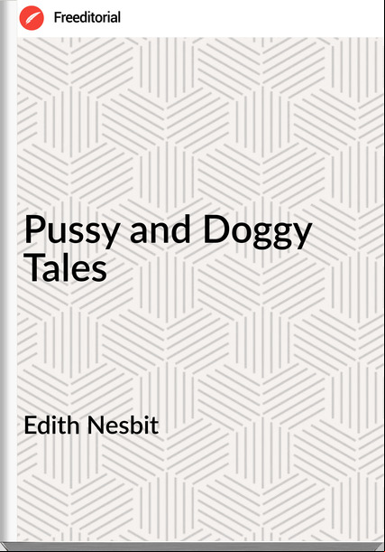 Edith Nesbit - Pussy and Doggy Tales