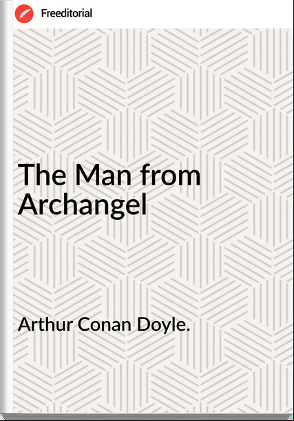 Arthur Conan Doyle. - The Man from Archangel