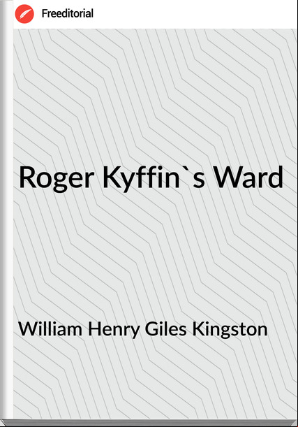 William Henry Giles Kingston - Roger Kyffin's Ward