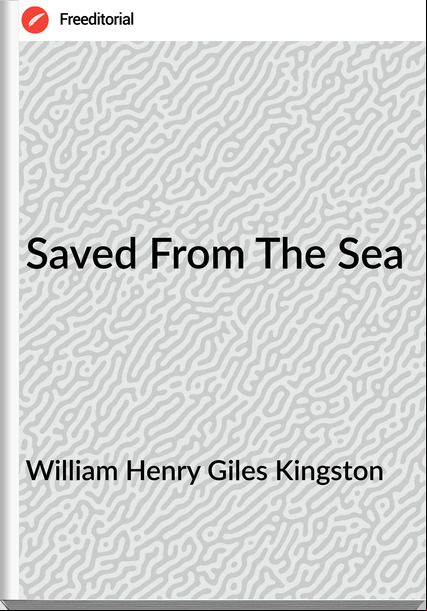 William Henry Giles Kingston - Saved From The Sea