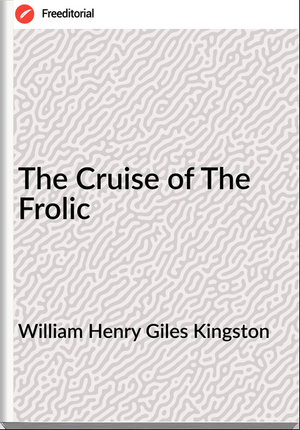 William Henry Giles Kingston - The Cruise of The Frolic