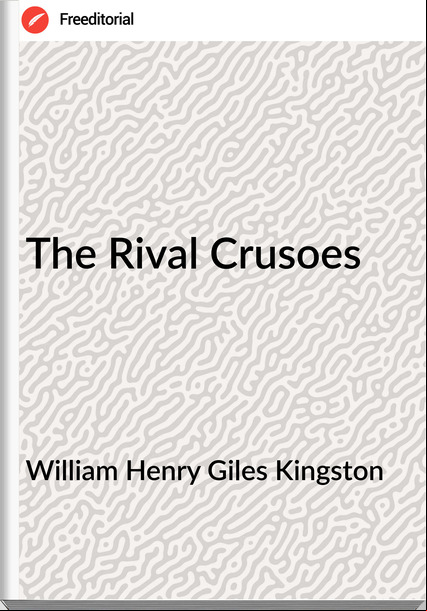 William Henry Giles Kingston - The Rival Crusoes