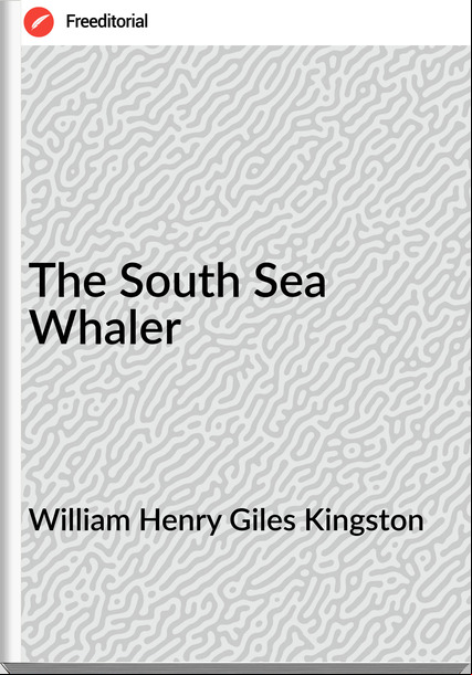 William Henry Giles Kingston - The South Sea Whaler