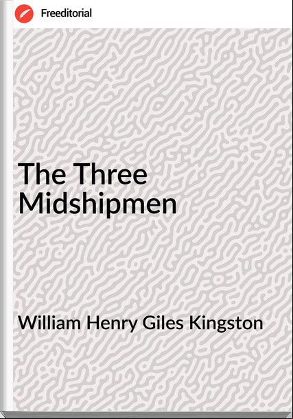 William Henry Giles Kingston - The Three Midshipmen