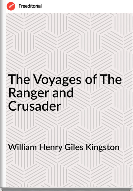 William Henry Giles Kingston - The Voyages of The Ranger and Crusader