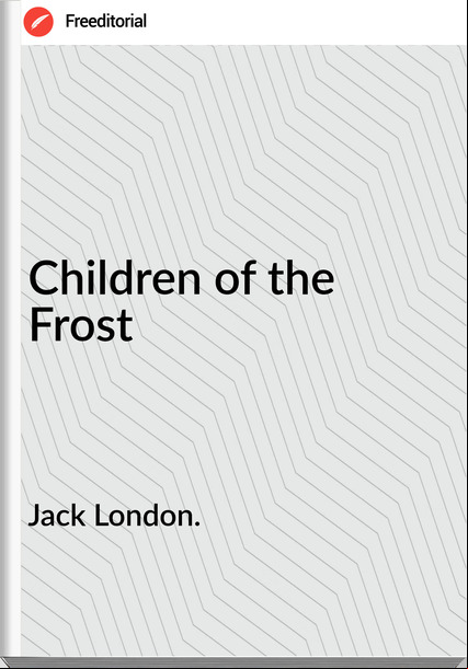 Jack London. - Children of the Frost