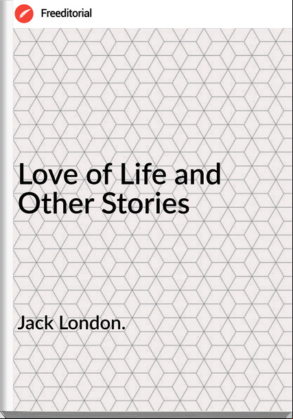 Jack London. - Love of Life and Other Stories