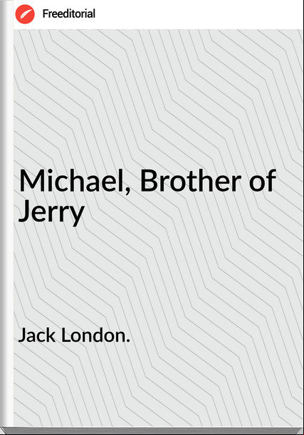 Jack London. - Michael, Brother of Jerry