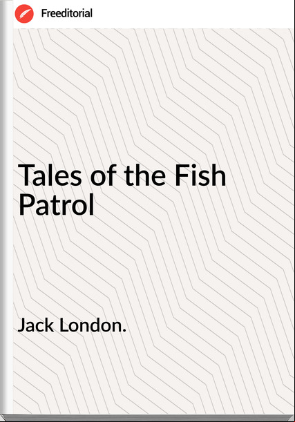 Jack London. - Tales of the Fish Patrol