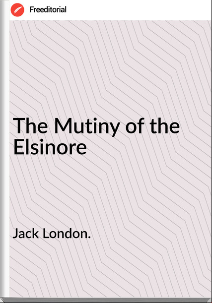 Jack London. - The Mutiny of the Elsinore