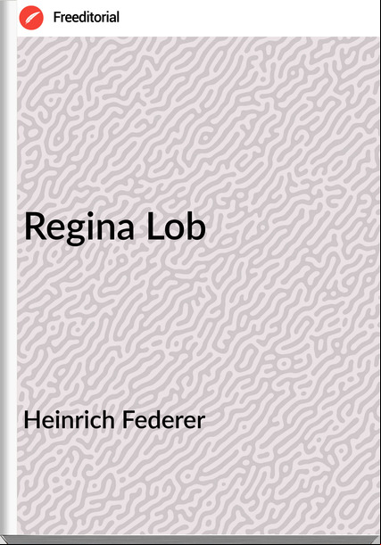Heinrich Federer - Regina Lob