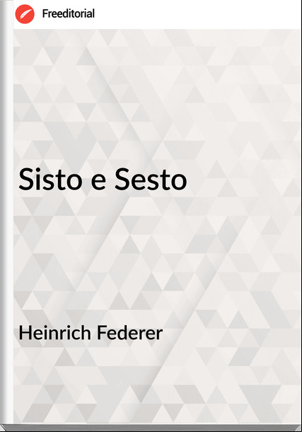 Heinrich Federer - Sisto e Sesto