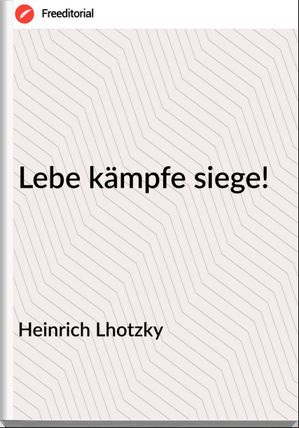 Heinrich Lhotzky - Lebe kämpfe siege!