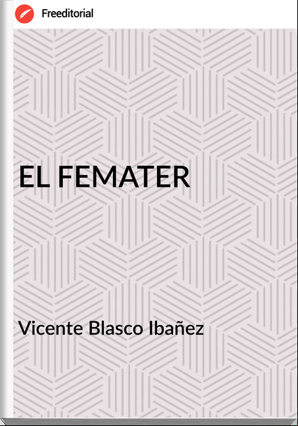 Vicente Blasco Ibañez - EL FEMATER