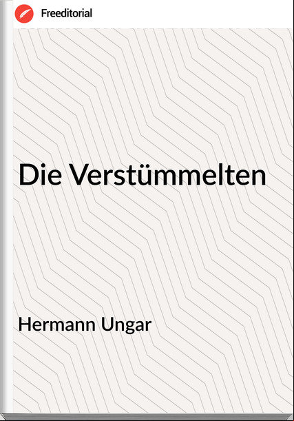 Hermann Ungar - Die Verstümmelten