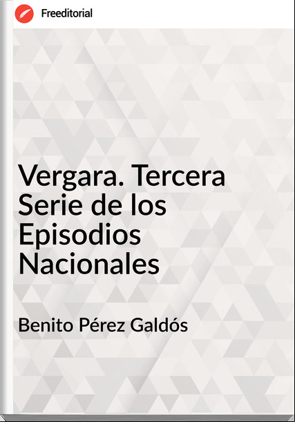 Benito Pérez Galdós - Vergara. Tercera Serie de los Episodios Nacionales