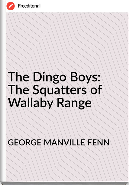 GEORGE MANVILLE FENN - The Dingo Boys: The Squatters of Wallaby Range