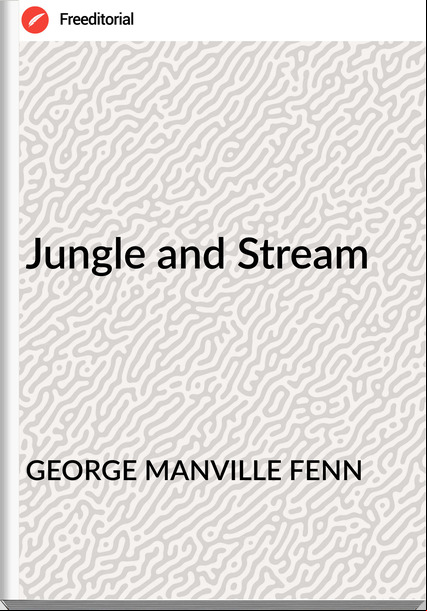 GEORGE MANVILLE FENN - Jungle and Stream