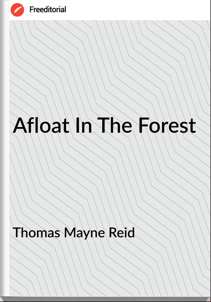 Thomas Mayne Reid - Afloat In The Forest