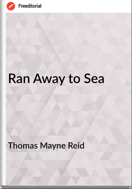 Thomas Mayne Reid - Ran Away to Sea