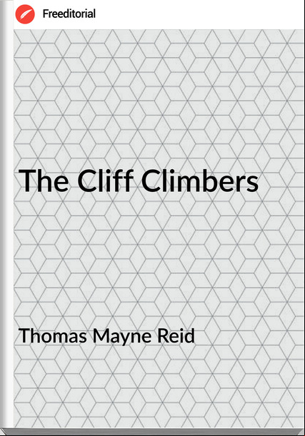Thomas Mayne Reid - The Cliff Climbers