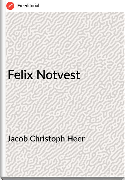 Jacob Christoph Heer - Felix Notvest