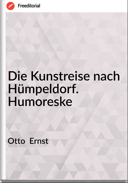 Otto  Ernst - Die Kunstreise nach Hümpeldorf. Humoreske