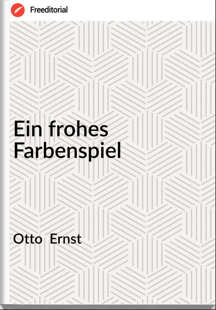 Otto  Ernst - Ein frohes Farbenspiel