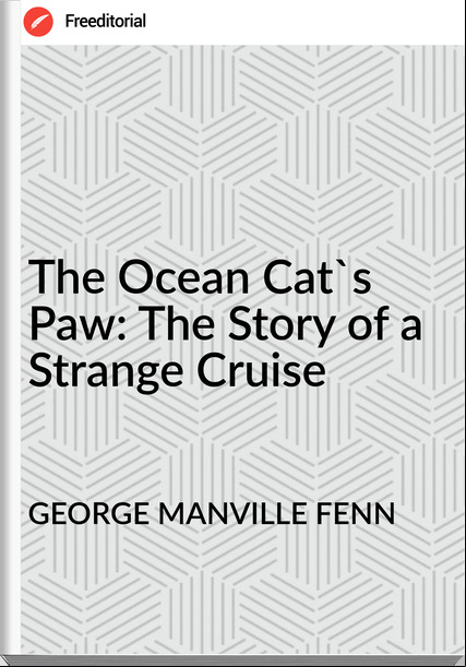 GEORGE MANVILLE FENN - The Ocean Cat's Paw: The Story of a Strange Cruise