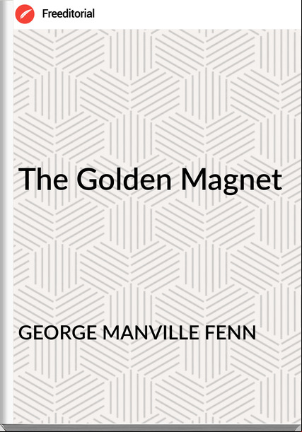 GEORGE MANVILLE FENN - The Golden Magnet