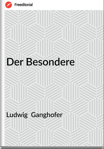 Ludwig  Ganghofer - Der Besondere