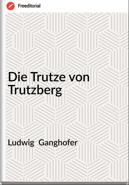 Ludwig  Ganghofer - Die Trutze von Trutzberg