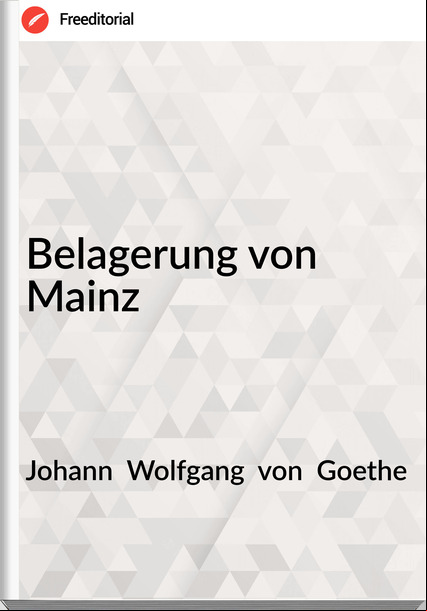Johann  Wolfgang  von  Goethe - Belagerung von Mainz