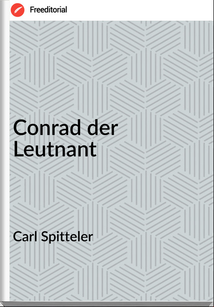Carl Spitteler - Conrad der Leutnant