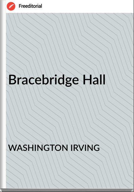 WASHINGTON IRVING - Bracebridge Hall