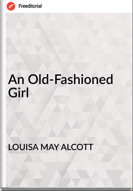 LOUISA MAY ALCOTT - An Old-Fashioned Girl
