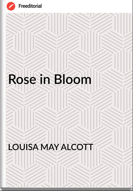 LOUISA MAY ALCOTT - Rose in Bloom