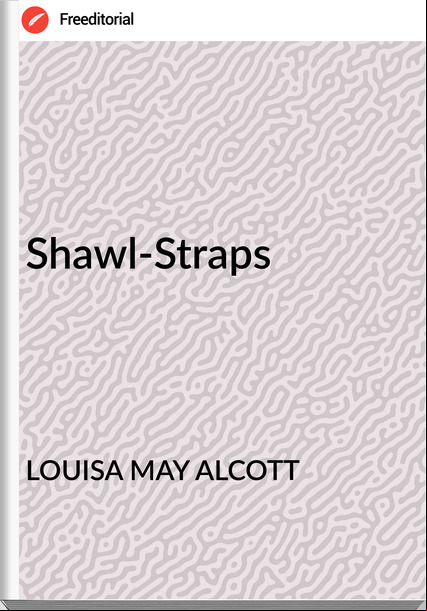 LOUISA MAY ALCOTT - Shawl-Straps