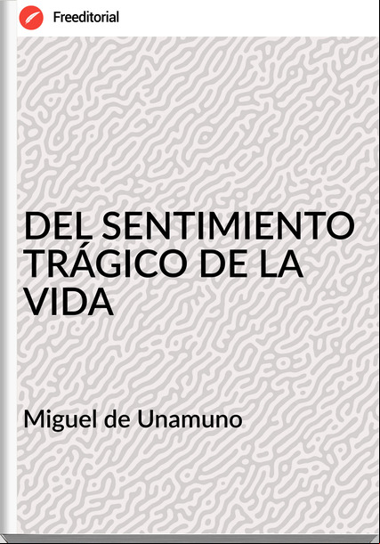  Miguel de Unamuno - DEL SENTIMIENTO TRÁGICO DE LA VIDA