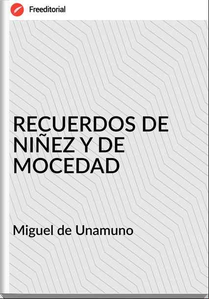  Miguel de Unamuno - RECUERDOS DE NIÑEZ Y DE MOCEDAD
