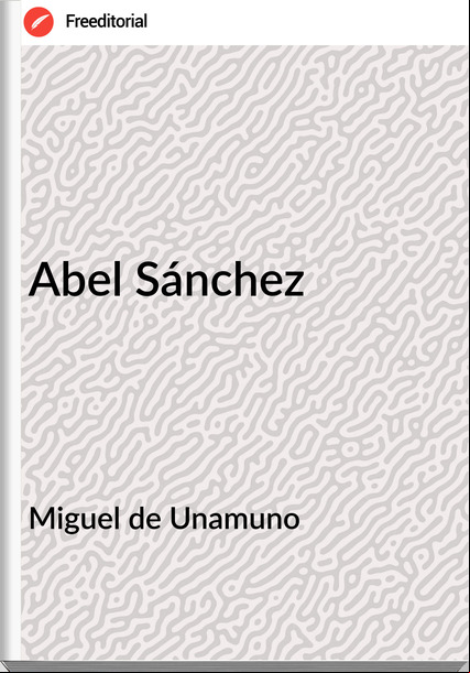 Miguel de Unamuno Abel Sánchez