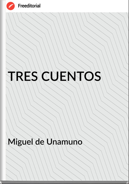Miguel de Unamuno TRES CUENTOS