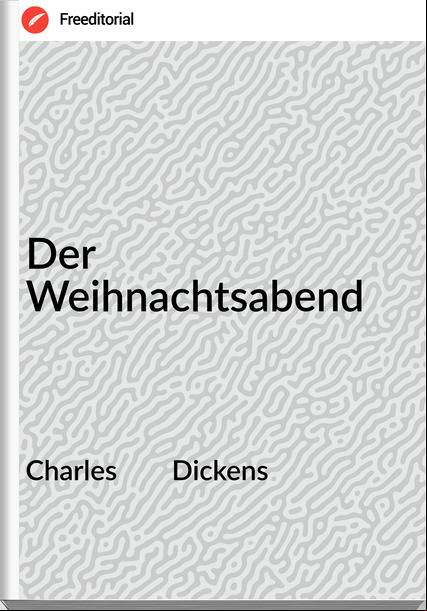 Charles        Dickens - Der Weihnachtsabend