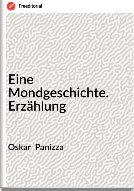 Oskar  Panizza - Eine Mondgeschichte. Erzählung