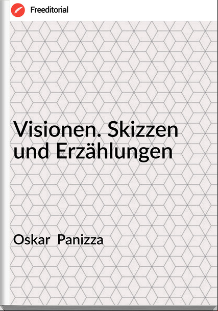Oskar  Panizza - Visionen. Skizzen und Erzählungen