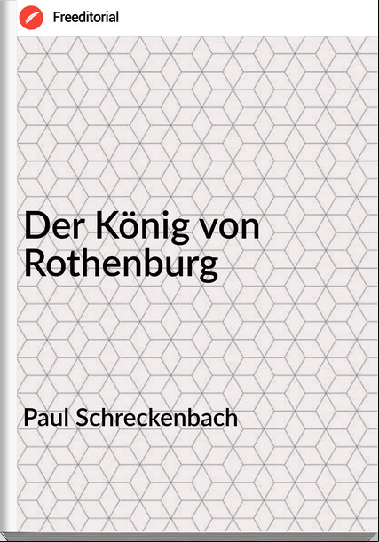 Paul Schreckenbach - Der König von Rothenburg