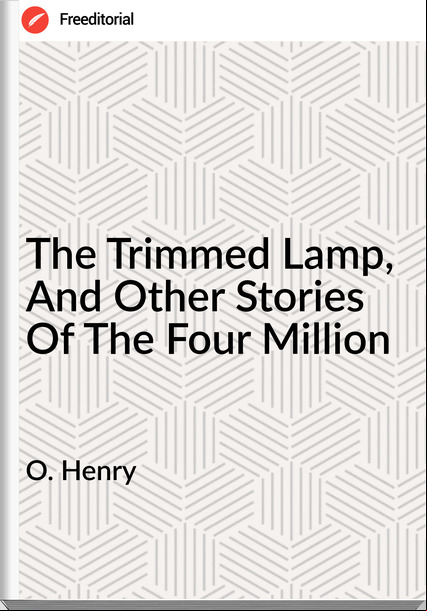 O. Henry - The Trimmed Lamp, And Other Stories Of The Four Million