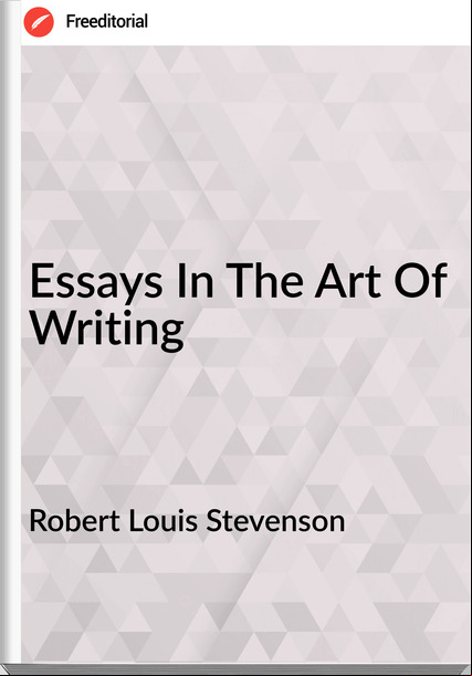 Robert Louis Stevenson - Essays In The Art Of Writing