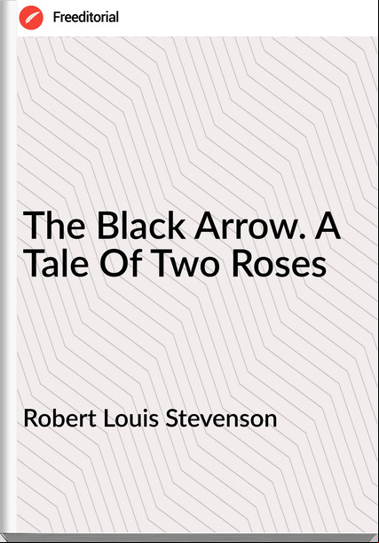 Robert Louis Stevenson - The Black Arrow. A Tale Of Two Roses
