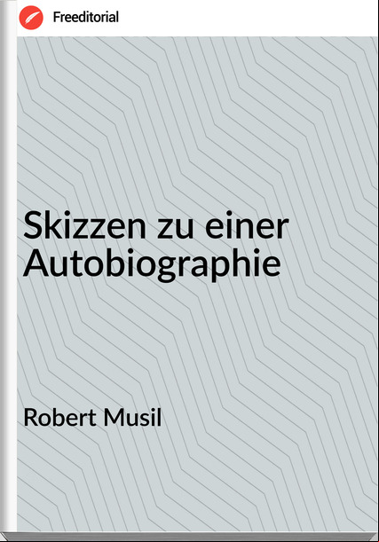 Robert Musil - Skizzen zu einer Autobiographie
